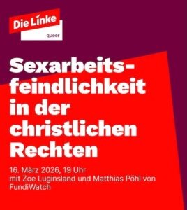 Veranstaltungsankündigung bei DIE LINKE.queer: "Sexarbeitsfeindlichkeit in der christlichen Rechte", 16.03.2026, 19 Uhr, mit Zoe Luginsland und Matthias Pöhl von FundiWatch